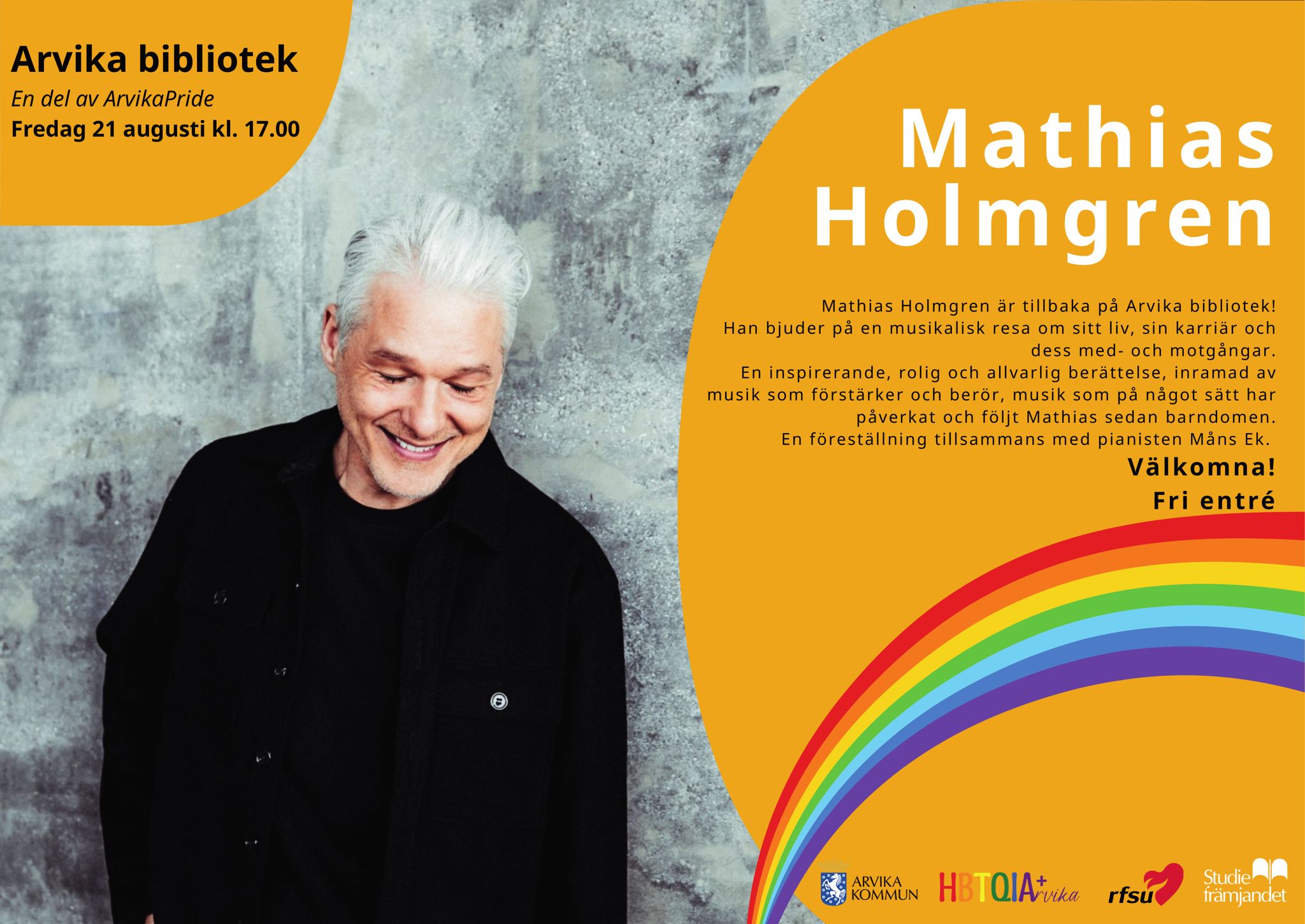 Arvika bibliotek. En del av ArvikaPride. Fredag 21 augusti kl. 17.00. Mathias Holmgren är tillbaka på Arvika bibliotek! Han bjuder på en musikalisk resa om sitt liv, sin karriär och dess med - och motgångar. En inspirerande, rolig och allvarlig berättelse, inramad av musik som förstärker och berör, musik som på något sätt har påverkat och följt Mathias sedan barndomen. En föreställning tillsammans med pianisten Måns Ek. Välkomna! Fri entré.